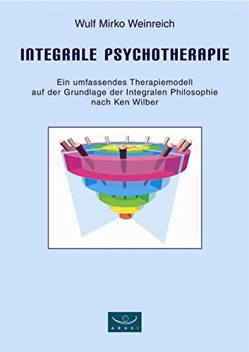 Integrale Psychotherapie. Ein umfassendes Therapiemodell auf der Grundlage der Integralen Philosophie nach Ken Wilber